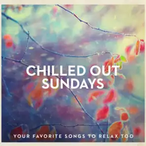 Chilled Out Sundays - Your Favorite Songs to Relax Too