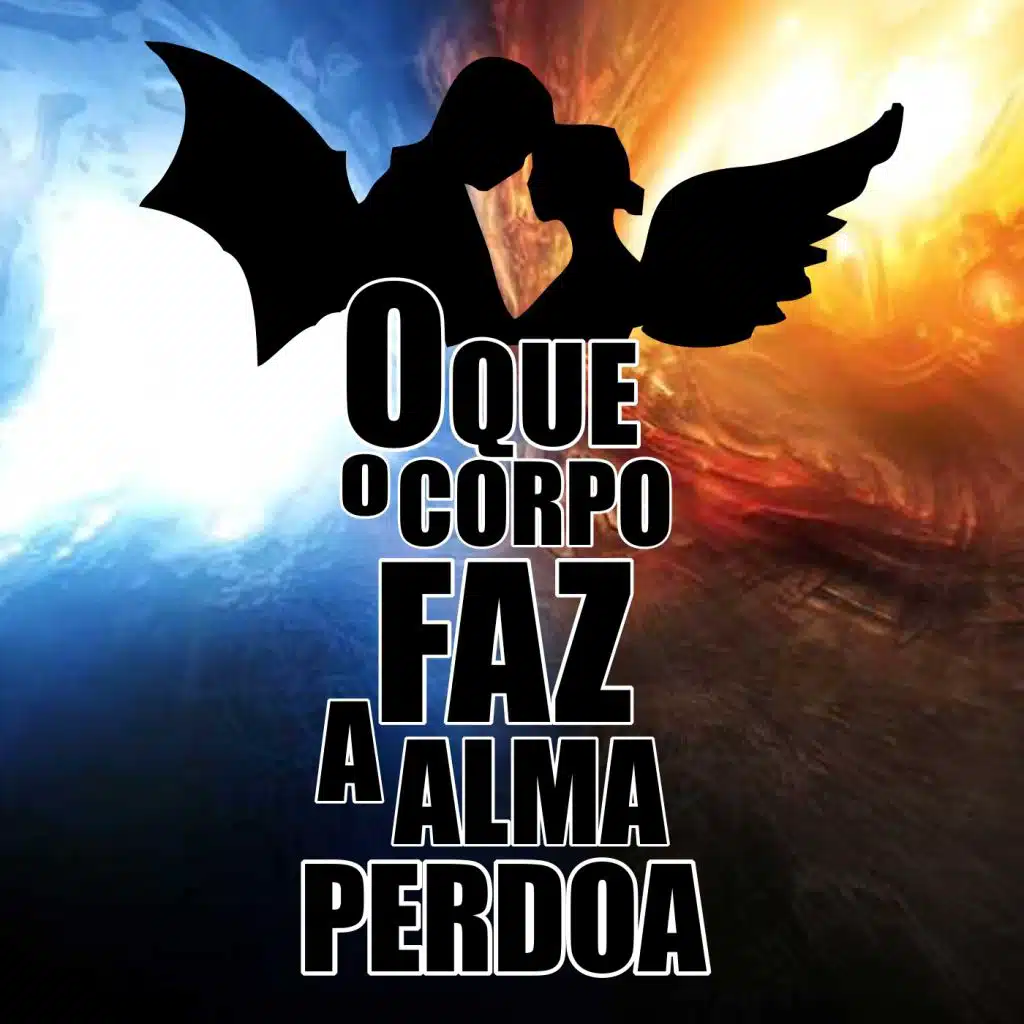 O Que o Corpo Faz a Alma Perdoa