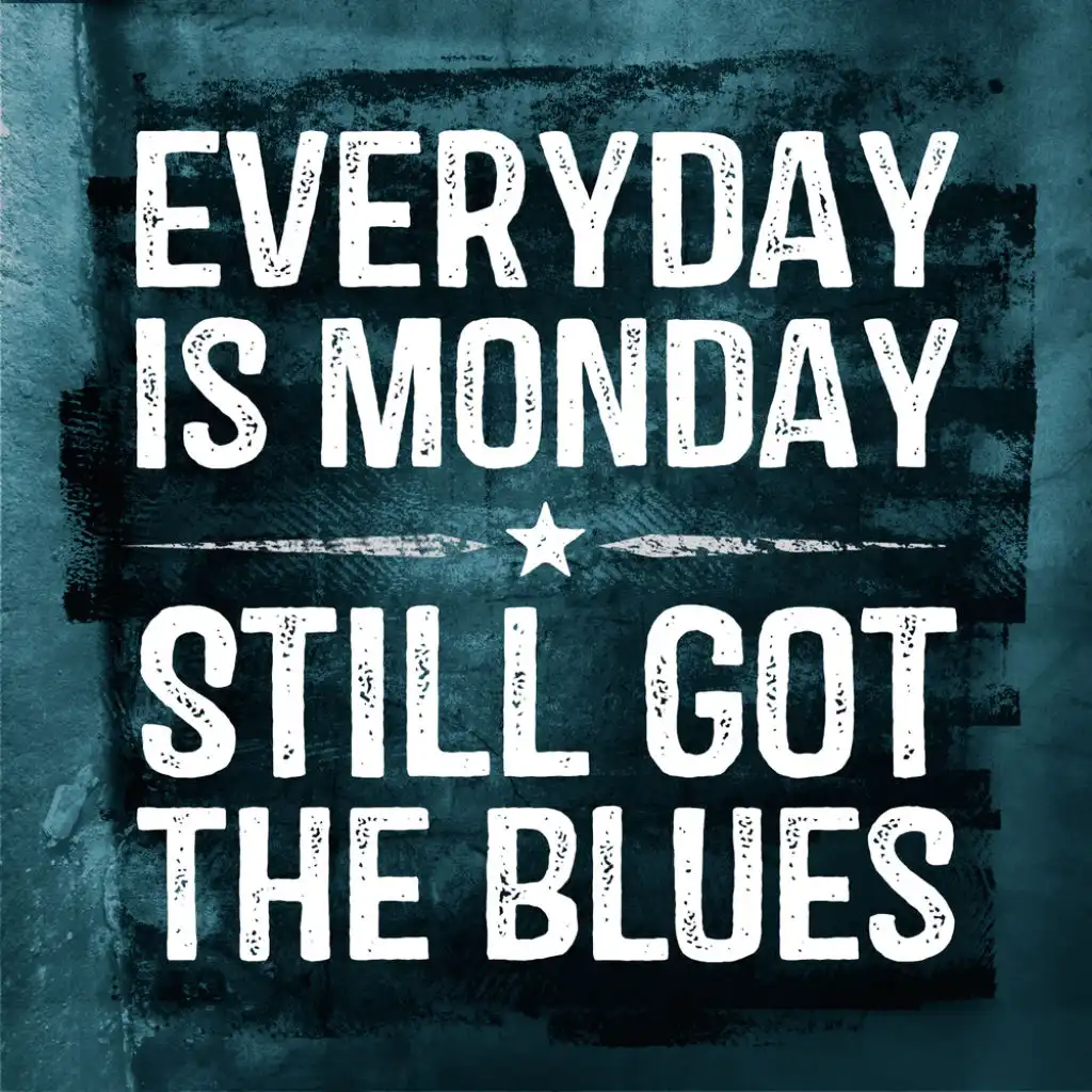 Everyday is Monday - Still Got The Blues