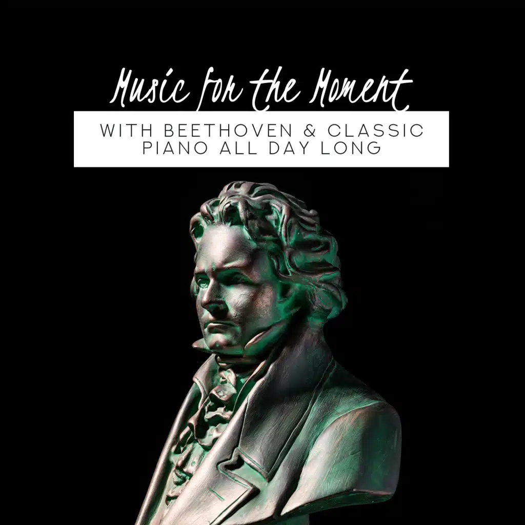 Music for the Moment: With Beethoven & Classic Piano All Day Long