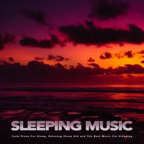 Sleeping Music: Calm Piano For Sleep, Relaxing Sleep Aid and The Best Music For Sleeping