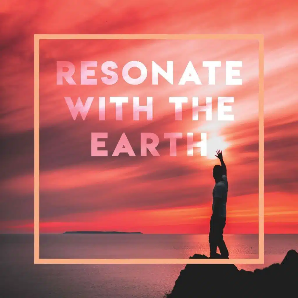 Resonate with the Earth