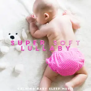 Super Soft Lullaby: Calming Baby Sleep Music - Best Bedtime Hushaby, Sweet Dreams & Good Night, Cute Sounds