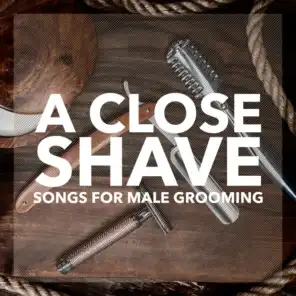 A Close Shave: Music For Male Grooming