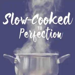 Slow-Cooked To Perfection