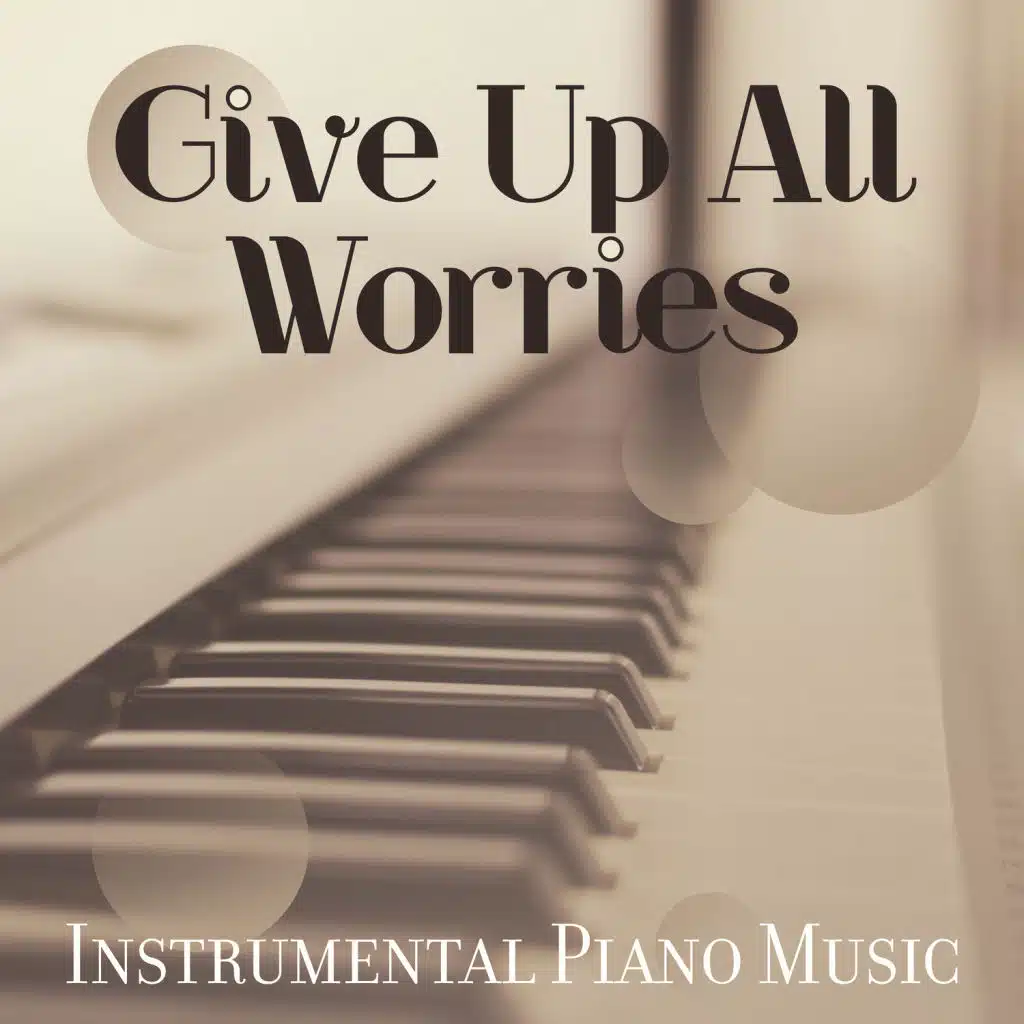 Give Up All Worries: Instrumental Piano Music