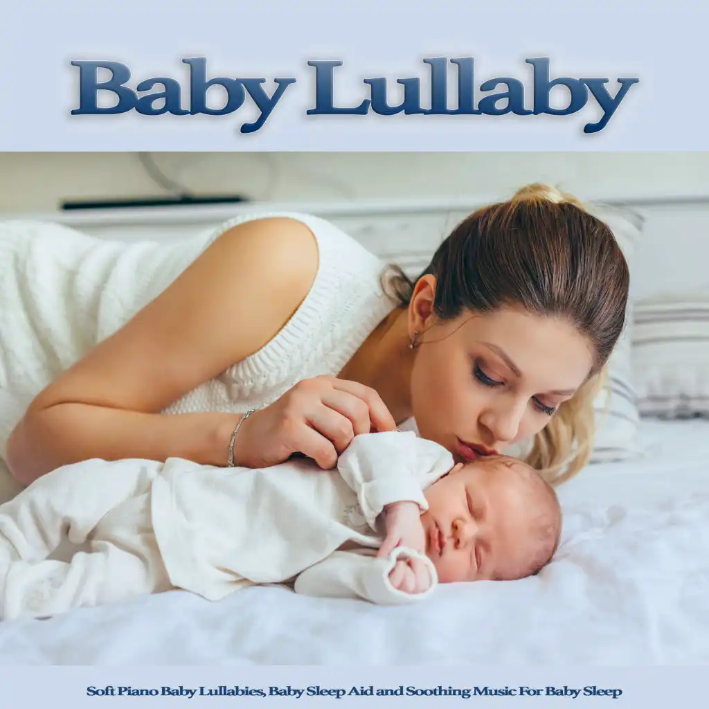 Baby Lullaby: Soft Piano Baby Lullabies, Baby Sleep Aid and Soothing Music For Baby Sleep