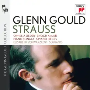 Glenn Gould plays Richard Strauss: Ophelia Lieder op. 67; Enoch Arden op. 38; Piano Sonata op. 5; 5 Piano Pieces op. 3