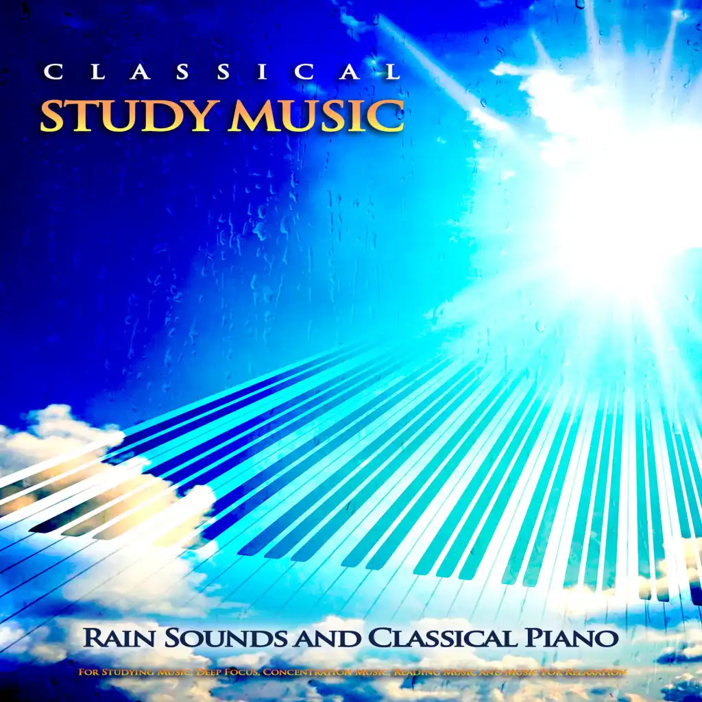 Classical Study Music: Rain Sounds and Classical Piano For Studying Music, Deep Focus, Concentration Music, Reading Music and Music For Relaxation