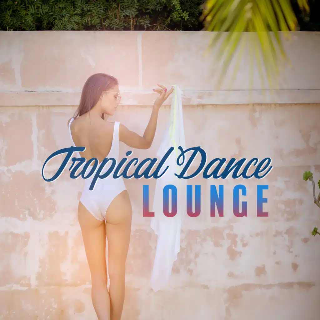 Tropical Dance Lounge: Beach Music, Ibiza Dance Party, Pure Relaxation, Summer Vibes, Chillout Beach Party, Ibiza Lounge