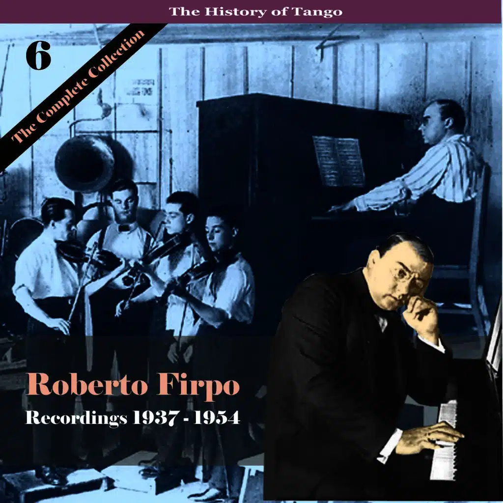 The History of Tango / Roberto Firpo - The Complete Collection, Volume 6 - Recordings 1937 - 1954