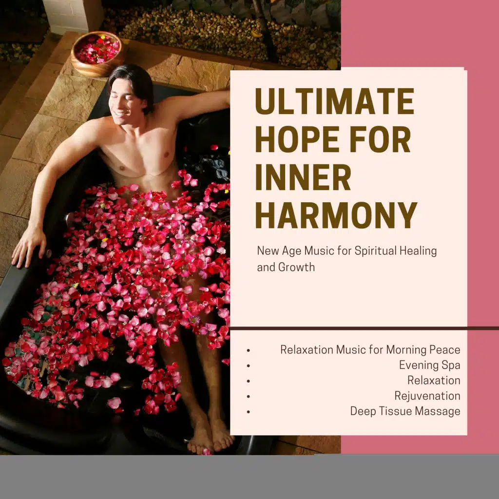 Ultimate Hope For Inner Harmony (Relaxation Music For Morning Peace, Evening Spa, Relaxation, Rejuvenation, Deep Tissue Massage) (New Age Music For Spiritual Healing And Growth)