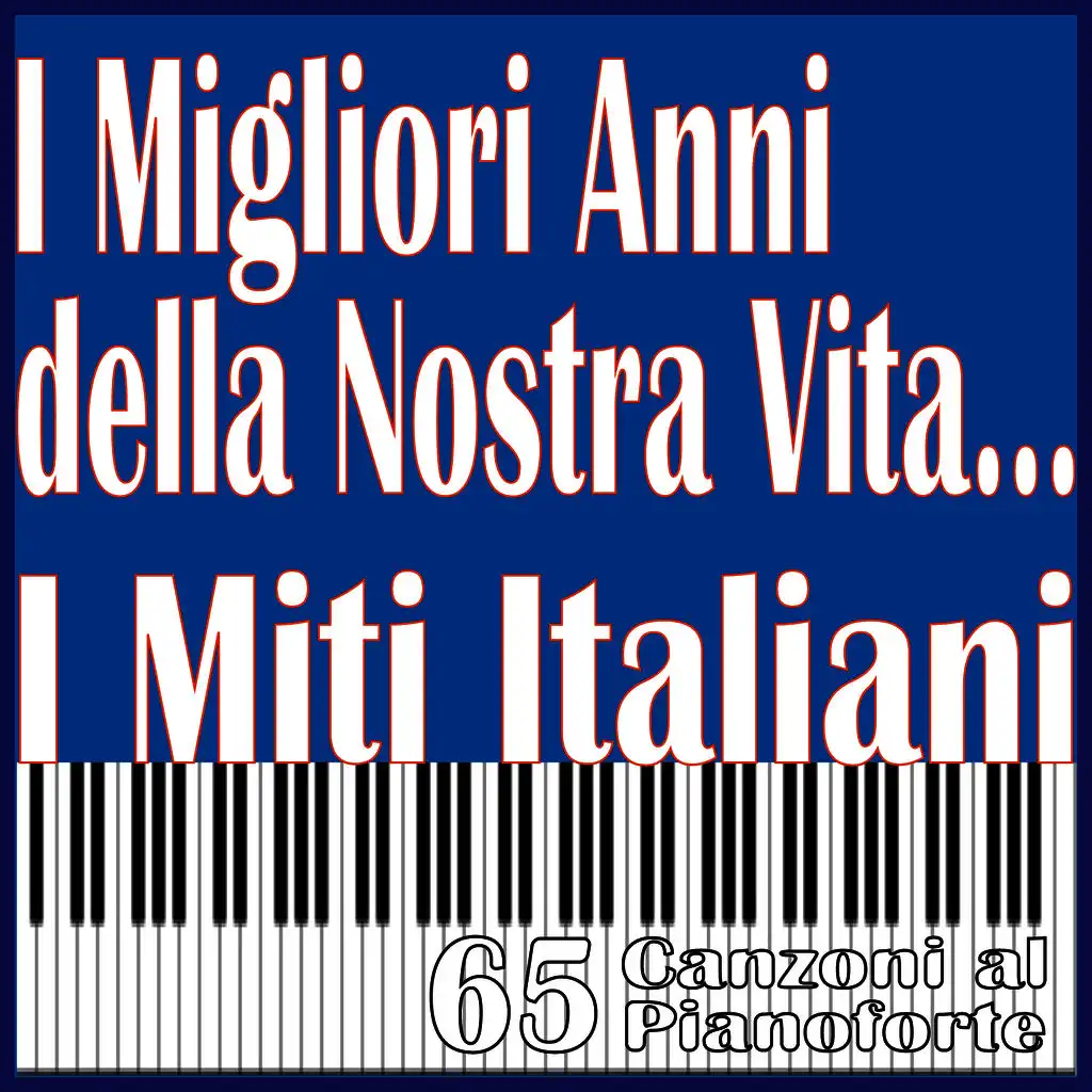 I Migliori Anni della Nostra Vita... I Miti Italiani, 65 Canzoni al pianoforte