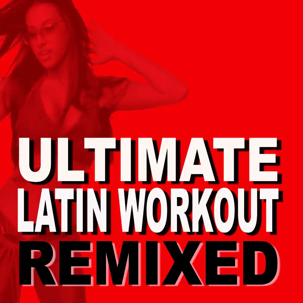 Ultimate Latin Workout Remixed – The Collection (32 Tracks + 3x60 Minute Non-Stop Workouts)