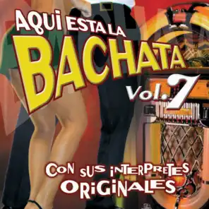 Aquí Esta la Bachata, Vol.7: Con Sus Interpretes Originales (Edited Version)