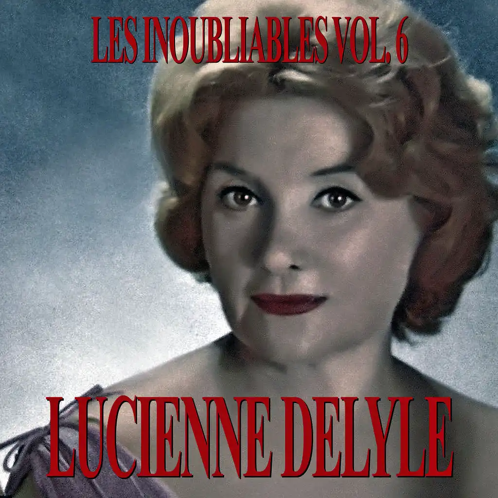 Les Inoubliables De La Chanson Française Vol. 6 — Lucienne Delyle