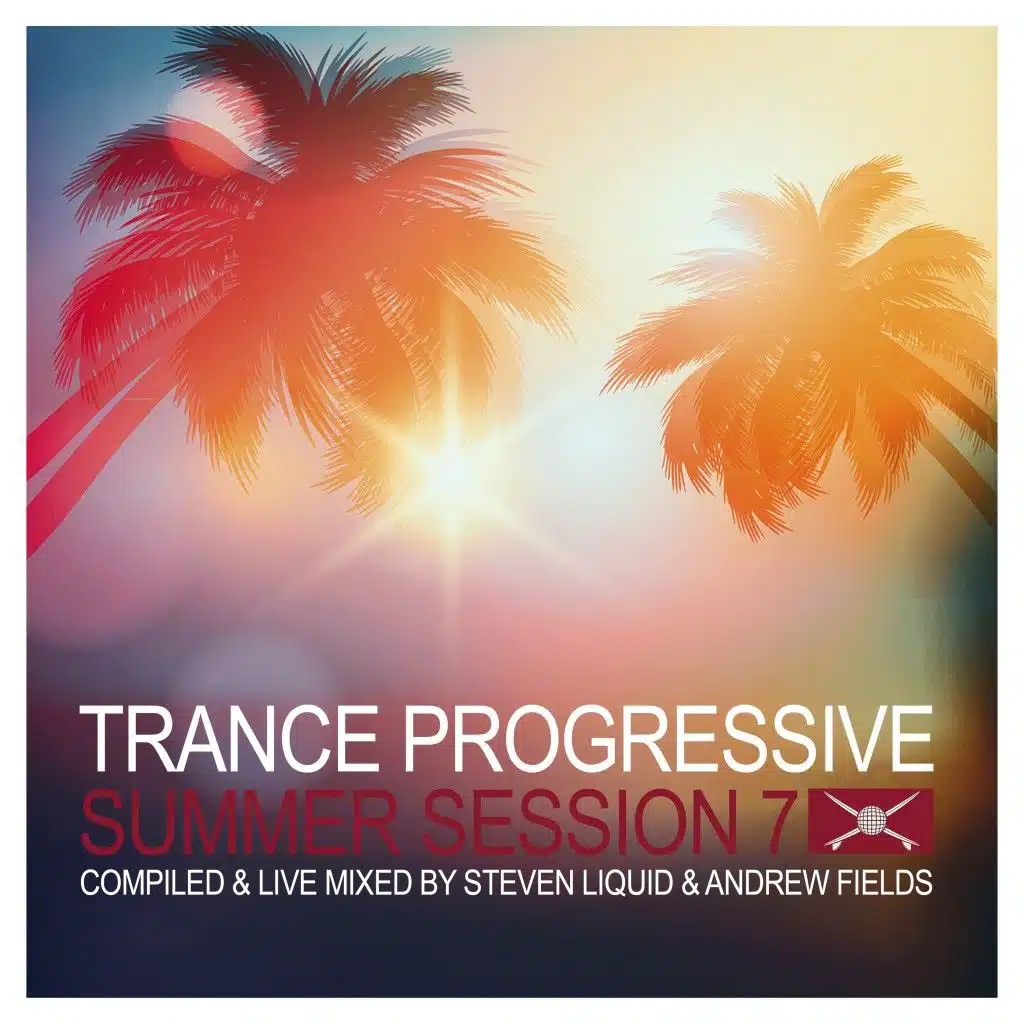 Trance Progressive Summer Session 7 (Compiled & Live Mixed by Steven Liquid & Andrew Fields)