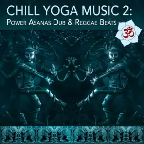 Chill Yoga Music 2: Power Asanas Dub & Reggae Beats