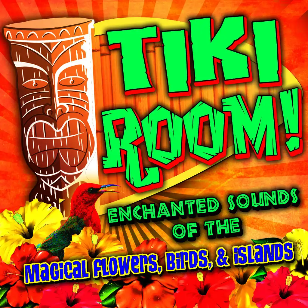 Tiki Room! Enchanted Sounds of the Magical Flowers, Birds & Islands