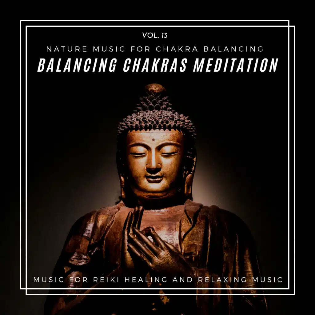 Balancing Chakras Meditation - Nature Music For Chakra Balancing, Music For Reiki Healing And Relaxing Music, Vol. 13