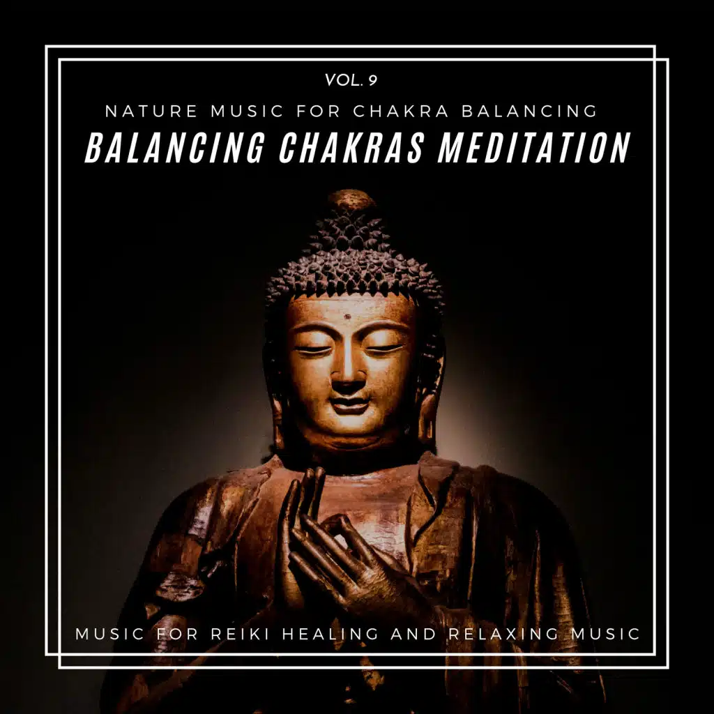 Balancing Chakras Meditation - Nature Music For Chakra Balancing, Music For Reiki Healing And Relaxing Music, Vol. 9