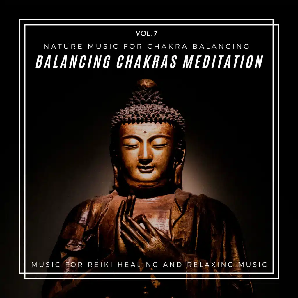 Balancing Chakras Meditation - Nature Music For Chakra Balancing, Music For Reiki Healing And Relaxing Music, Vol. 7