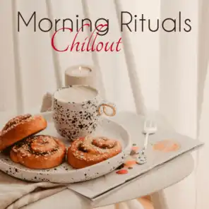 Morning Rituals ❤️ Chillout – Shower Music, Wake Up Soundscapes and Breakfast Playlist for a Perfect Day