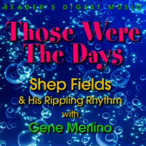 Those Were the Days: Shep Fields & His Rippling Rhythm With Gene Merlino