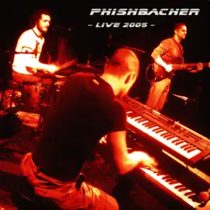 Phishbacher - Live 2005
