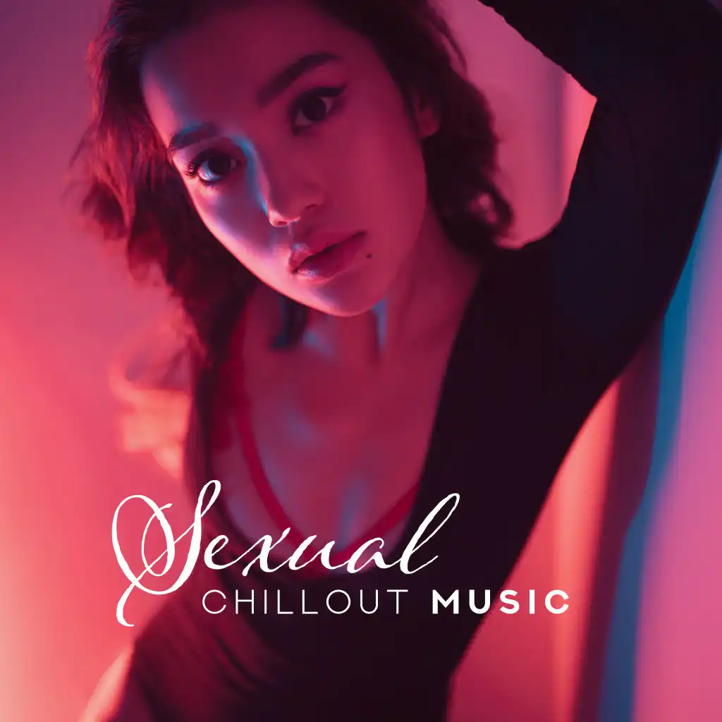 Sexual Chillout Music - Only for Foreplay, Making Love, Sex and Erotic Elations