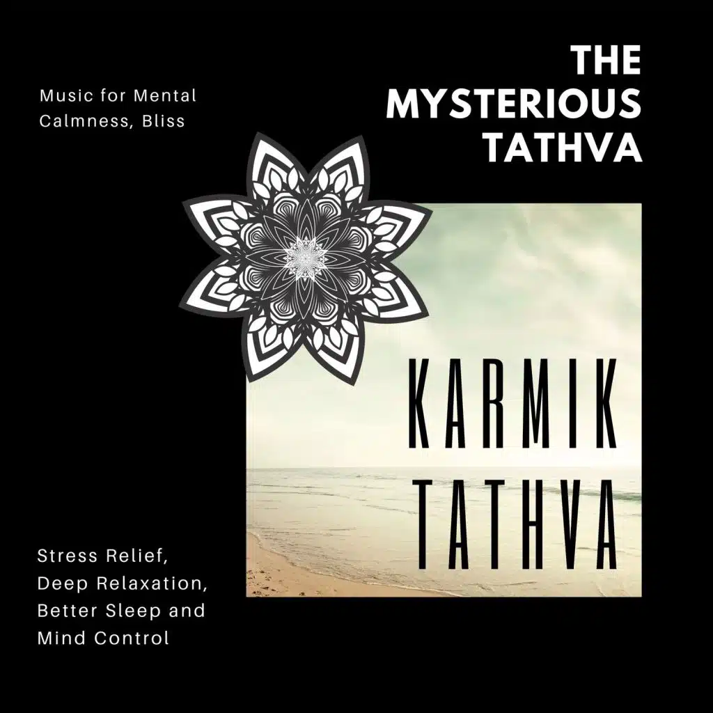 The Mysterious Tathva (Music For Mental Calmness, Bliss, Stress Relief, Deep Relaxation, Better Sleep And Mind Control)