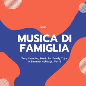 Musica Di Famiglia - Easy Listening Music For Family Trips In Summer Holidays, Vol. 2