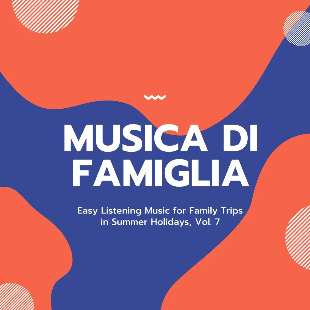 Musica Di Famiglia - Easy Listening Music For Family Trips In Summer Holidays, Vol. 7