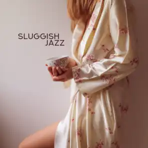 Sluggish Jazz - Music for Lazy Afternoons, Days Off from Work and Duties, for a Time of Rest, Lounging and Doing Nothing