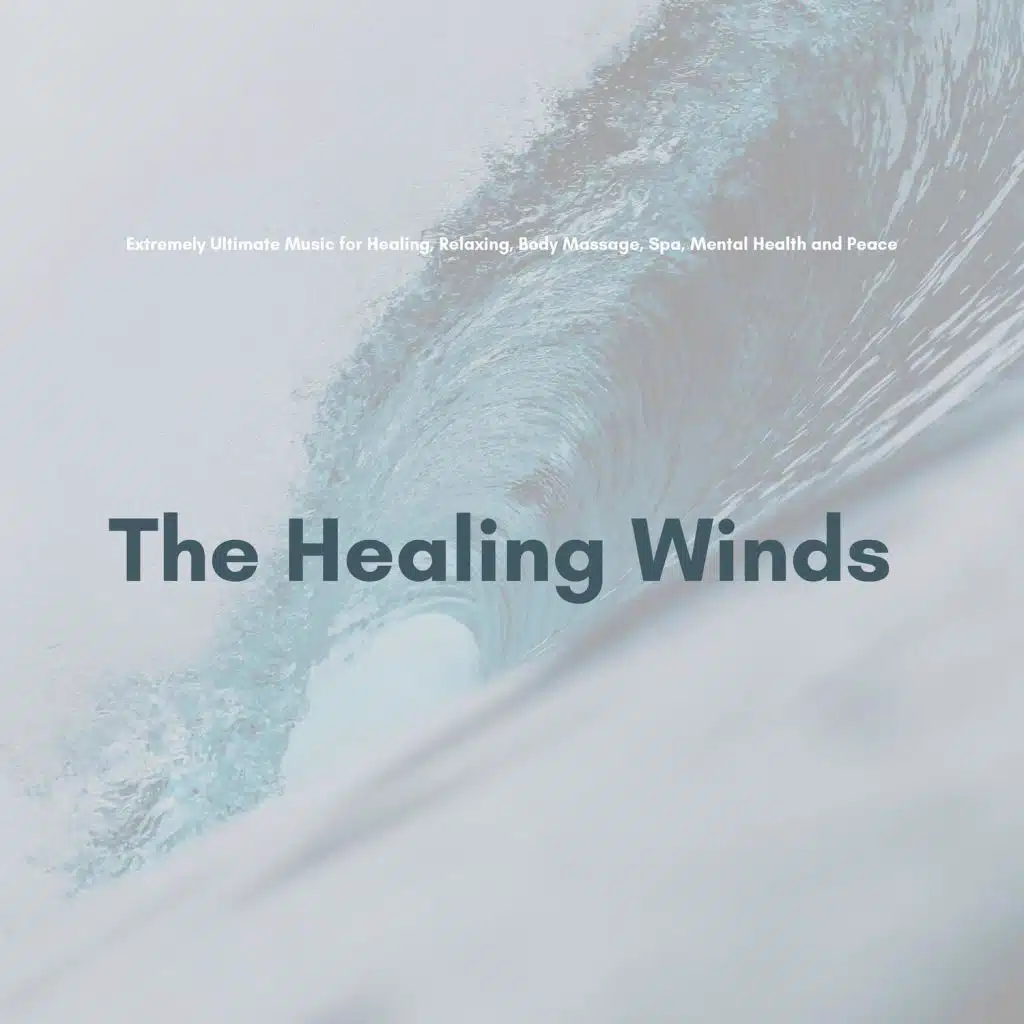 The Healing Winds (Extremely Ultimate Music For Healing, Relaxing, Body Massage, Spa, Mental Health And Peace)