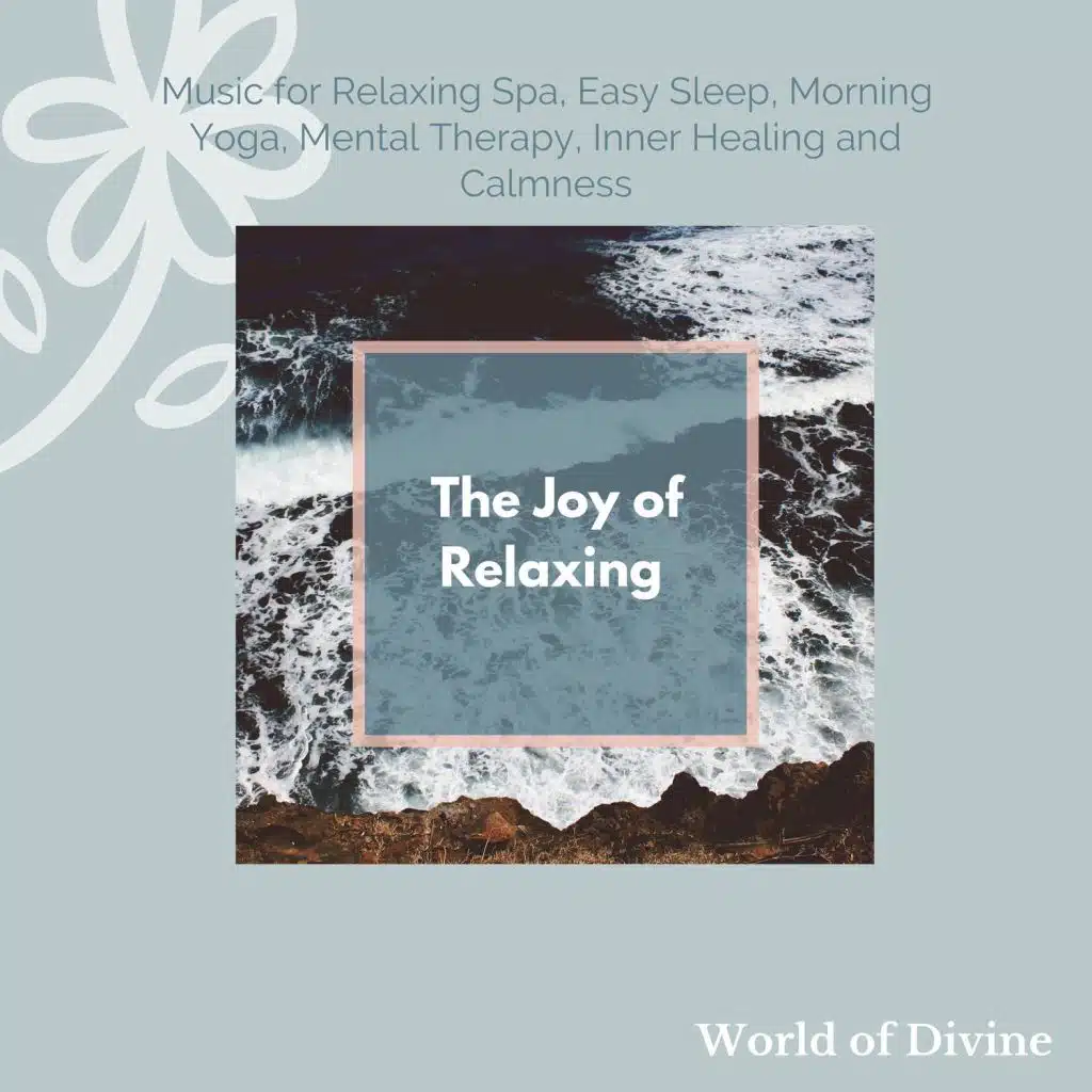 The Joy Of Relaxing (Music For Relaxing Spa, Easy Sleep, Morning Yoga, Mental Therapy, Inner Healing And Calmness)
