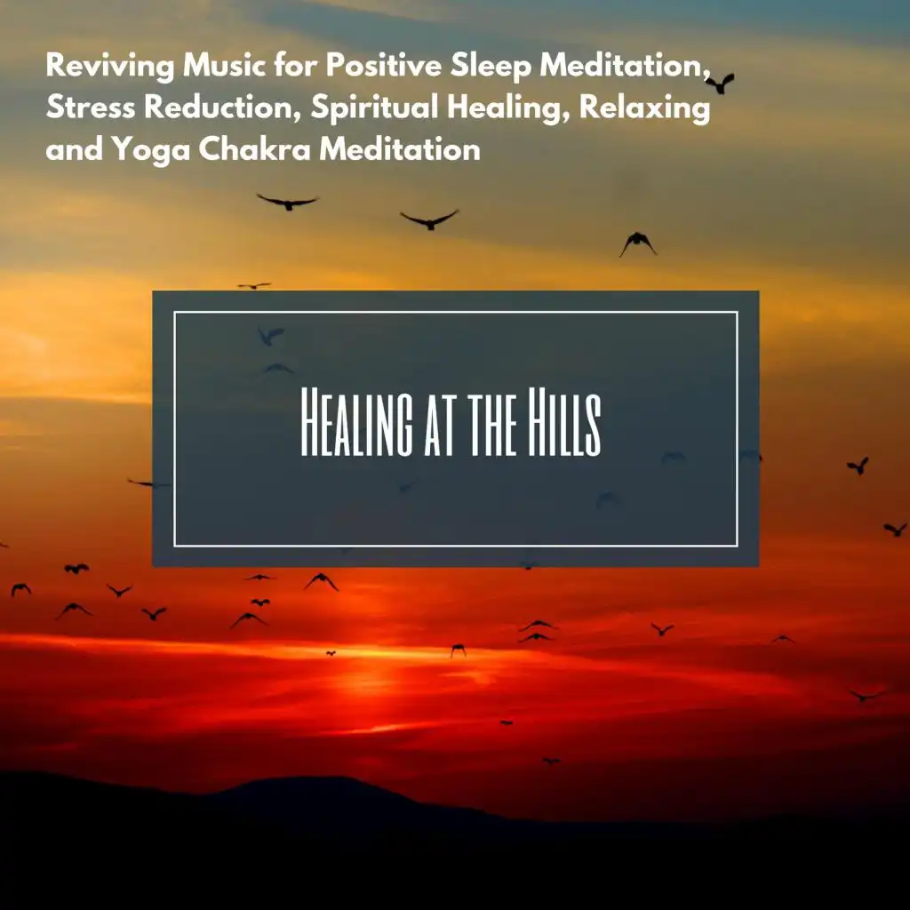 Healing At The Hills (Reviving Music For Positive Sleep Meditation, Stress Reduction, Spiritual Healing, Relaxing And Yoga Chakra Meditation)