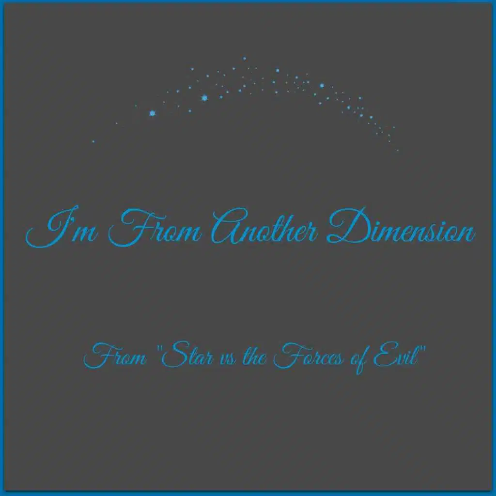 I'm from Another Dimension (From "Star vs the Forces of Evil")