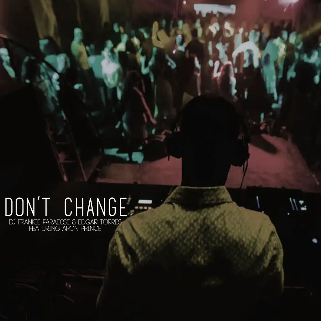 Don't Change (Reprise) [feat. Aron Prince, DJ Frankie Paradise & Edgar Torres]