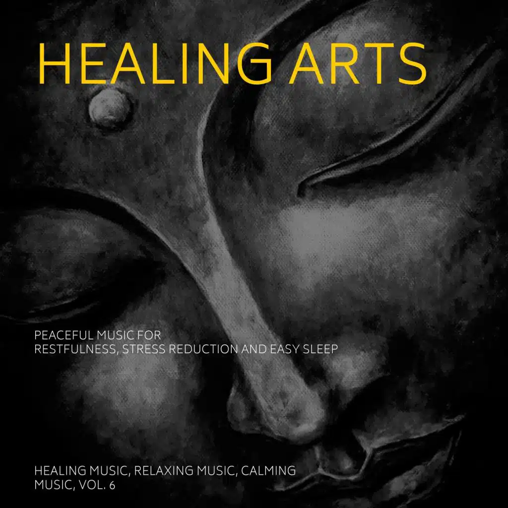 Healing Arts (Peaceful Music For Restfulness, Stress Reduction And Easy Sleep) (Healing Music, Relaxing Music, Calming Music, Vol. 6)