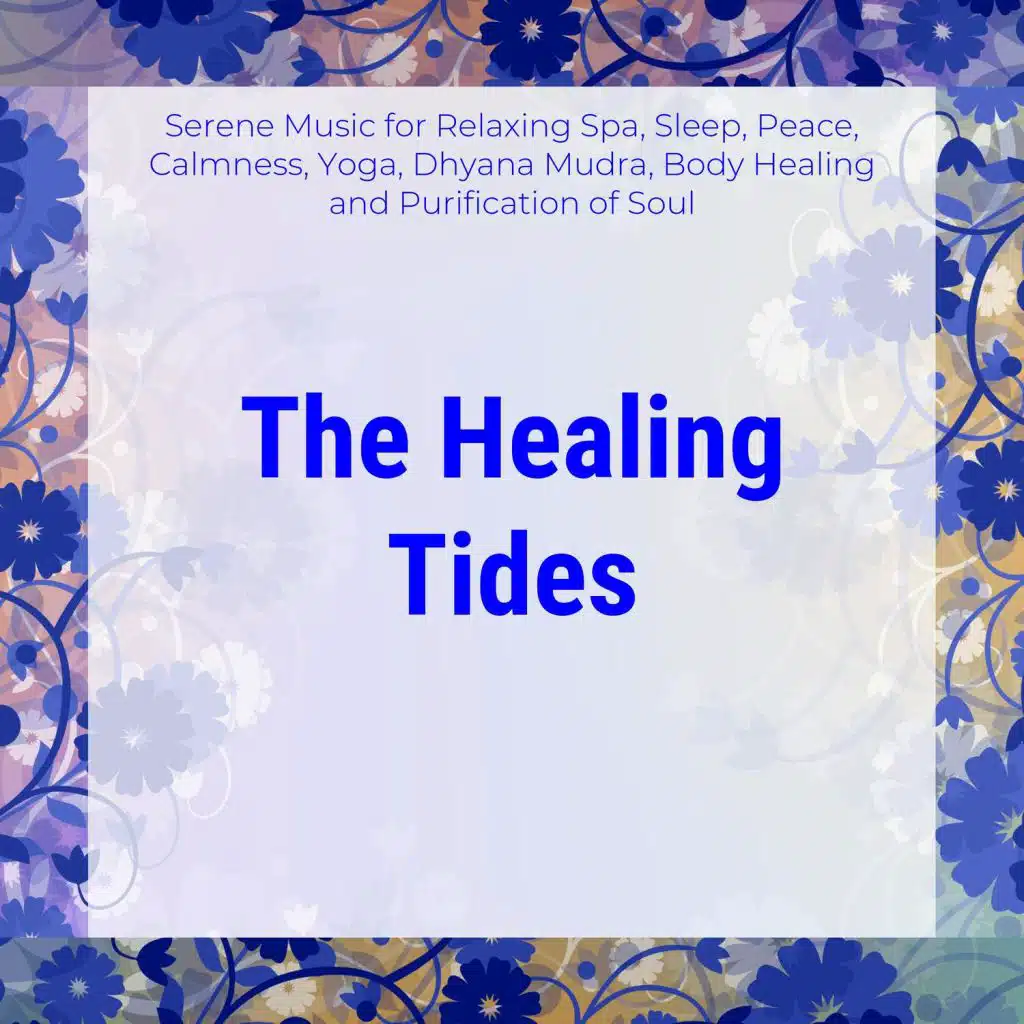 The Healing Tides (Serene Music For Relaxing Spa, Sleep, Peace, Calmness, Yoga, Dhyana Mudra, Body Healing And Purification Of Soul)
