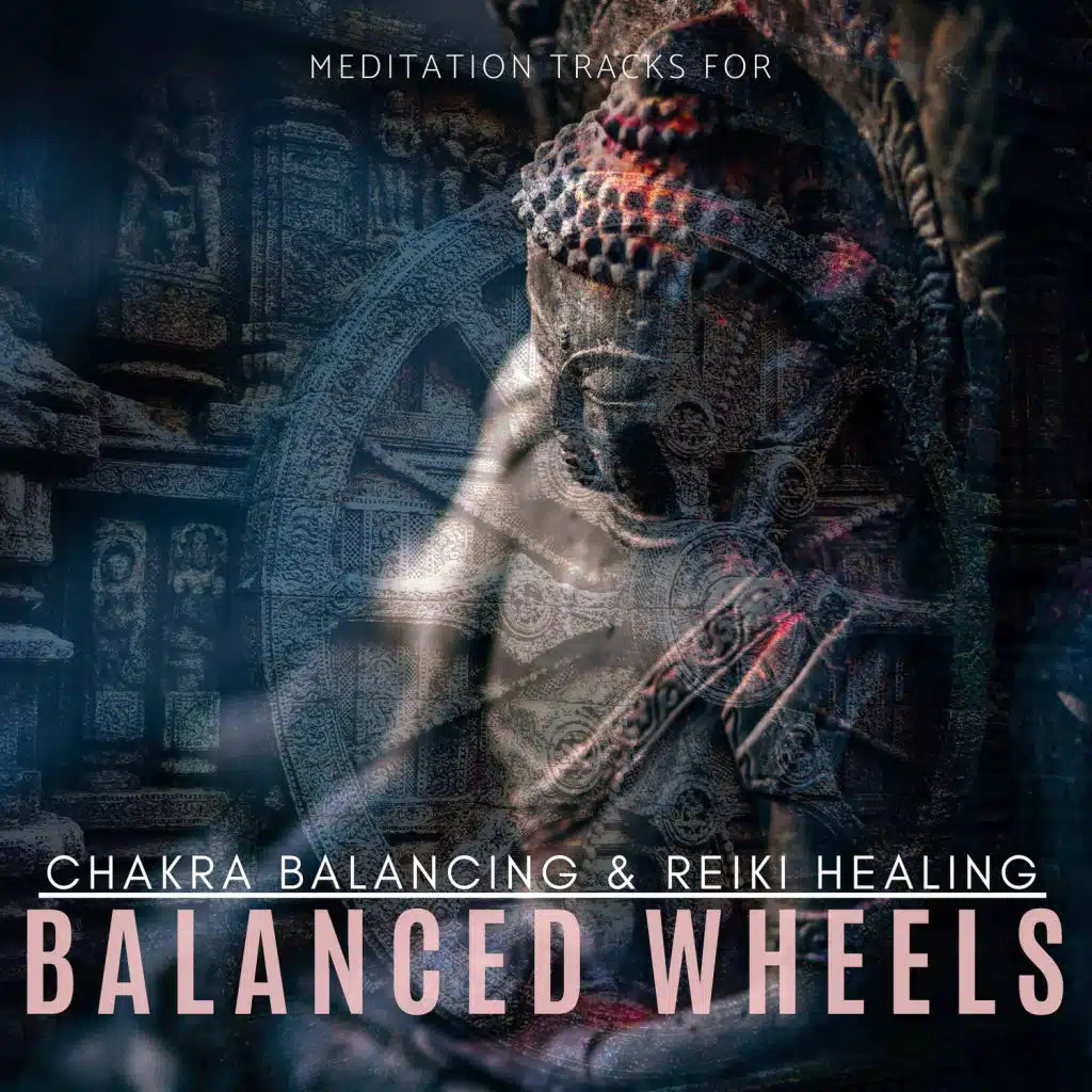 Balanced Wheels - Meditation Tracks For Chakra Balancing & Reiki Healing