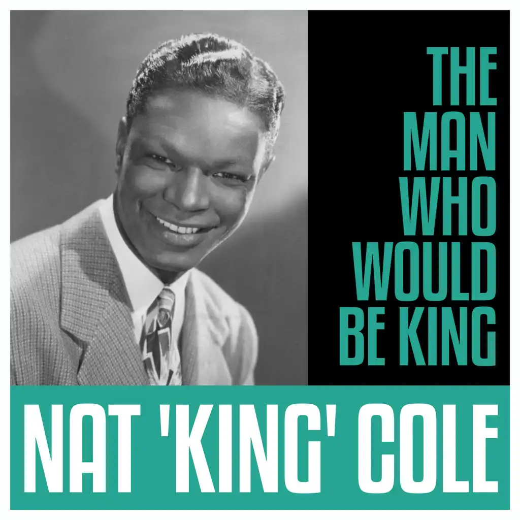 The Man Who Would Be King - Nat 'King' Cole