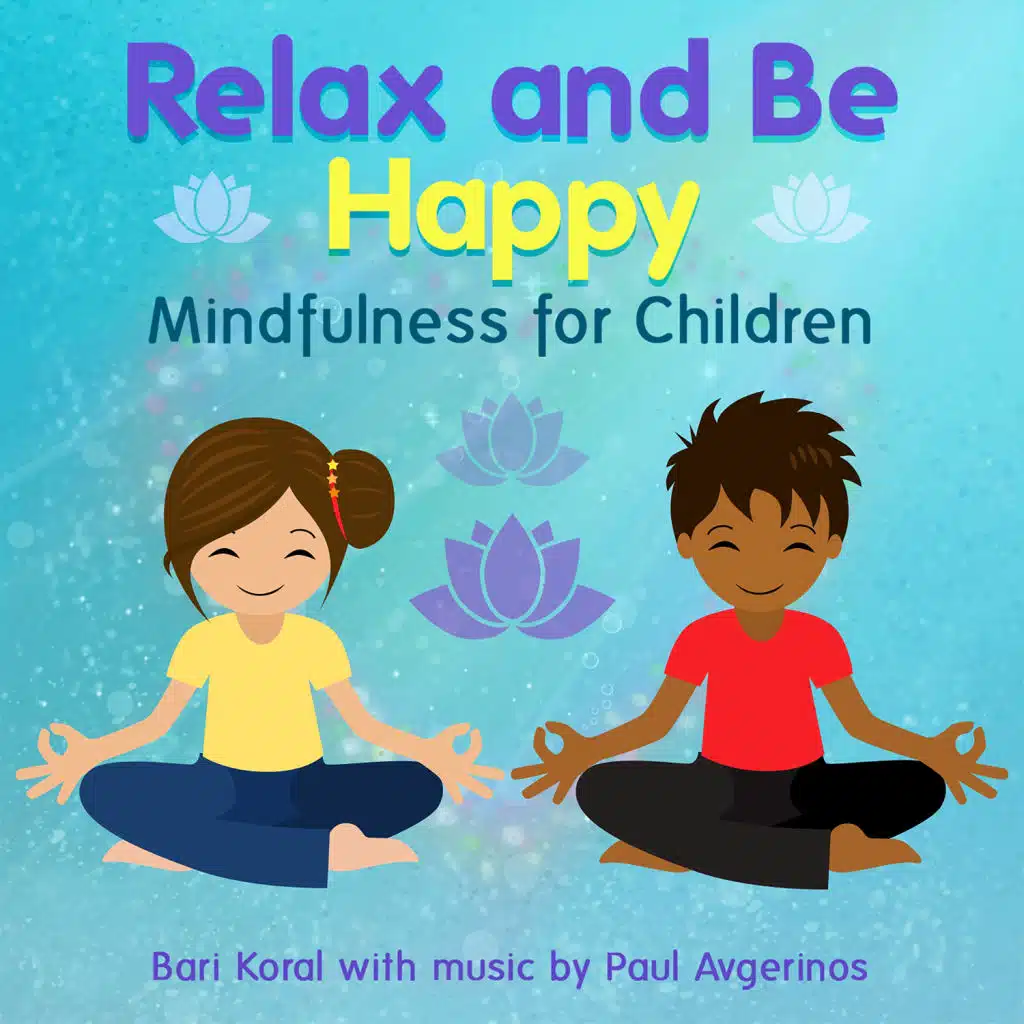 Relax and Be Happy: Mindfulness for Children (and Teachers and Parents) [feat. Paul Avgerinos]