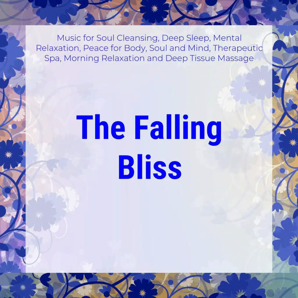 The Falling Bliss (Music For Soul Cleansing, Deep Sleep, Mental Relaxation, Peace For Body, Soul And Mind, Therapeutic Spa, Morning Relaxation And Deep Tissue Massage)