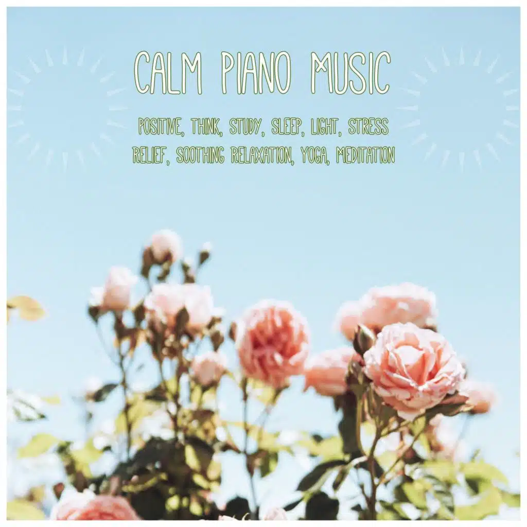 Calm Piano Music: Positive, Think, Study, Sleep, Light, Stress Relief, Soothing Relaxation, Yoga, Meditation