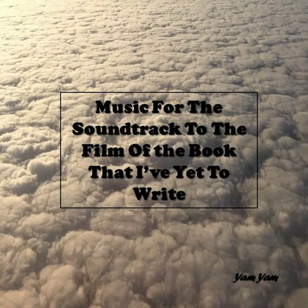 Music For The Soundtrack To The Film Of The Book That I've Yet To Write