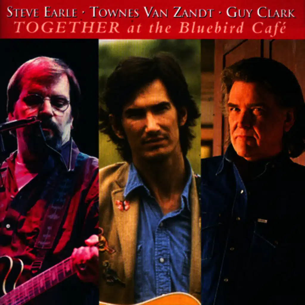 Steve Earle, Townes Van Zandt, Guy Clark - Together At The Bluebird Café