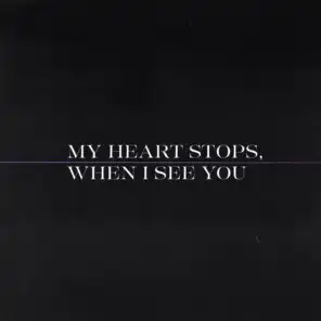My Heart Stops, When I See You