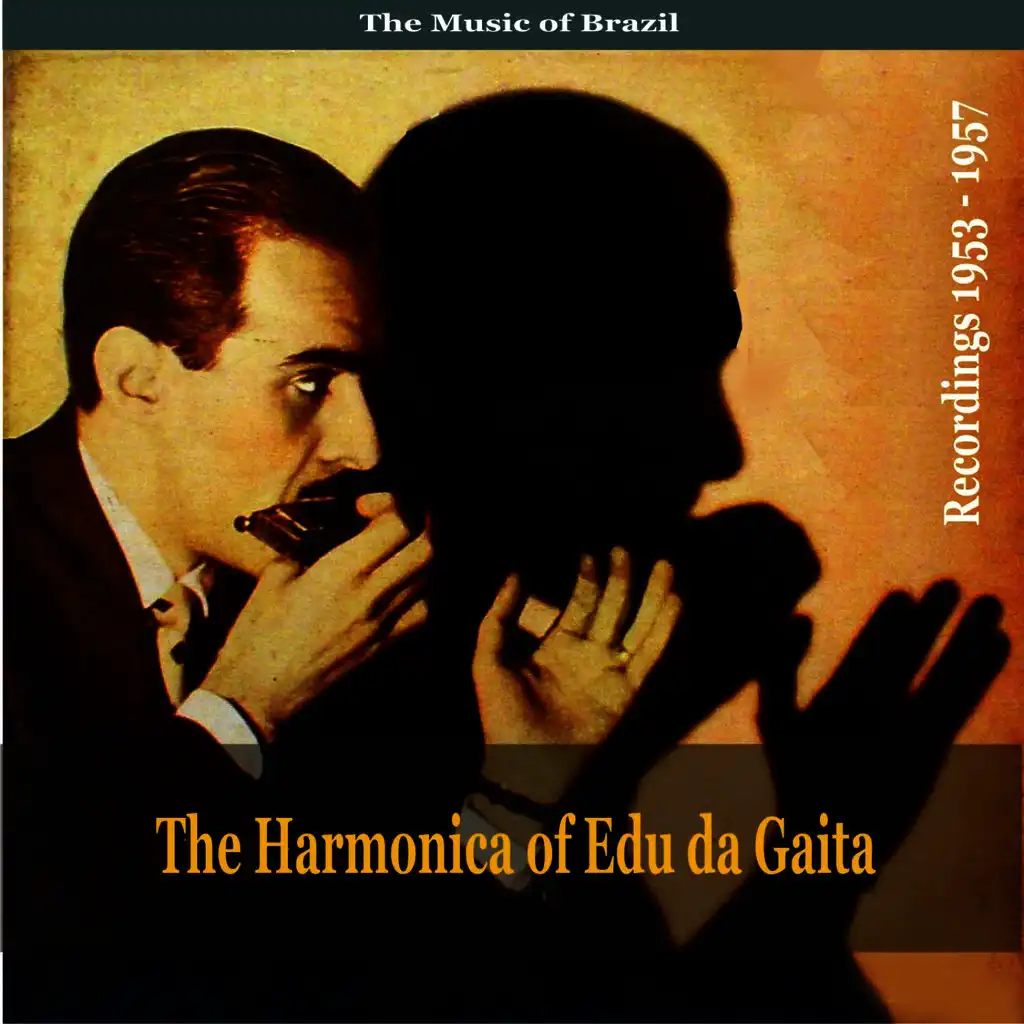 The Music of Brazil: The Harmonica of Edu da Gaita - Recordings 1953 - 1957